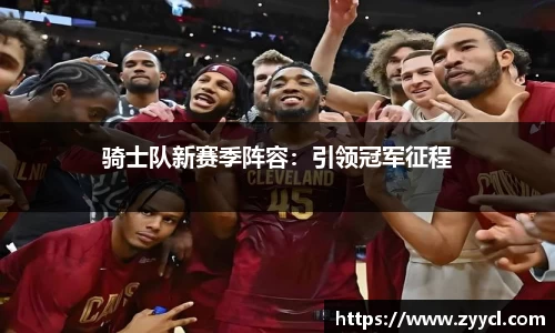 骑士队新赛季阵容：引领冠军征程