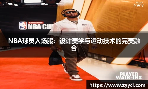 NBA球员入场服：设计美学与运动技术的完美融合